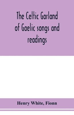 bokomslag The Celtic garland of Gaelic songs and readings. Translation of Gaelic and English songs