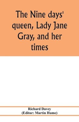 Richard Davey, Martin Hume - nine days' queen, Lady Jane Gray, and her times, Häftad