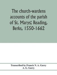 bokomslag church-wardens ?accounts of the parish of St. Marys?, Reading, Berks, 1550-1662