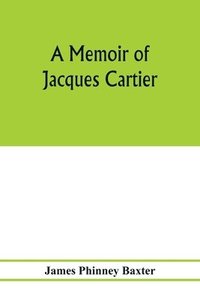 bokomslag A memoir of Jacques Cartier, sieur de Limoilou, his voyages to the St. Lawrence, a bibliography and a facsimile of the manuscript of 1534
