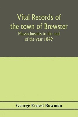 Vital records of the town of Brewster, Massachusetts to the end of the year 1849 1