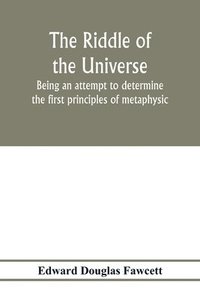 bokomslag riddle of the universe; being an attempt to determine the first principles of metaphysic, considered as an inquiry into the conditions and import of consciousness