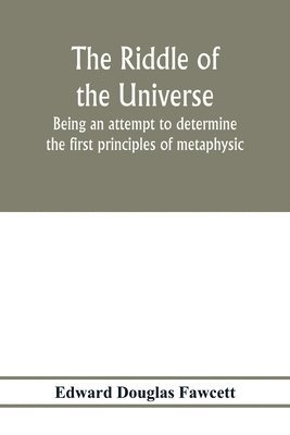 bokomslag riddle of the universe; being an attempt to determine the first principles of metaphysic, considered as an inquiry into the conditions and import of consciousness