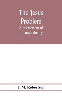 bokomslag The Jesus problem; a restatement of the myth theory