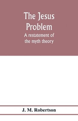 The Jesus problem; a restatement of the myth theory 1