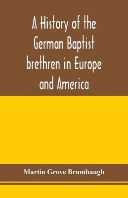 bokomslag history of the German Baptist brethren in Europe and America