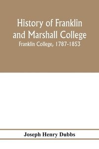 bokomslag History of Franklin and Marshall College; Franklin College, 1787-1853; Marshall College, 1836-1853; Franklin and Marshall College, 1853-1903