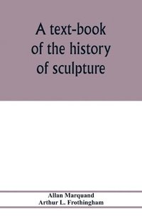 bokomslag A text-book of the history of sculpture