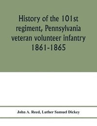 bokomslag History of the 101st regiment, Pennsylvania veteran volunteer infantry 1861-1865