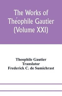 bokomslag The works of The&#769;ophile Gautier (Volume XXI); Militona The Nightingales. The Marchioness's Lap-Dog Omphale; A Rococo Story