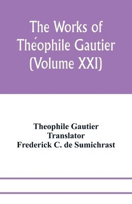 The works of The&#769;ophile Gautier (Volume XXI); Militona The Nightingales. The Marchioness's Lap-Dog Omphale; A Rococo Story 1