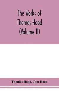 bokomslag The works of Thomas Hood, comic and serious, in prose and verse, with all the original illustrations (Volume II)