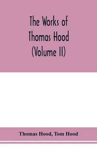 bokomslag works of Thomas Hood, comic and serious, in prose and verse, with all the original illustrations (Volume II)