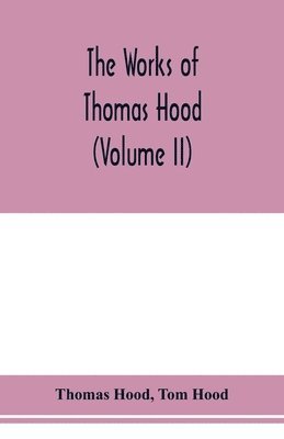 bokomslag works of Thomas Hood, comic and serious, in prose and verse, with all the original illustrations (Volume II)