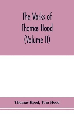 The works of Thomas Hood, comic and serious, in prose and verse, with all the original illustrations (Volume II) 1