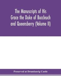 bokomslag The manuscripts of His Grace the Duke of Buccleuch and Queensberry (Volume II)
