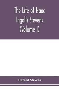 bokomslag life of Isaac Ingalls Stevens (Volume I)