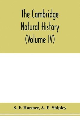 S F Harmer, A E Shipley, S. F. Harmer, A. E. Shipley - Cambridge natural history (Volume IV), Häftad