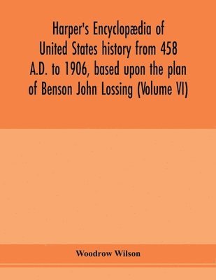 bokomslag Harper's encyclopædia of United States history from 458 A.D. to 1906, based upon the plan of Benson John Lossing (Volume VI)