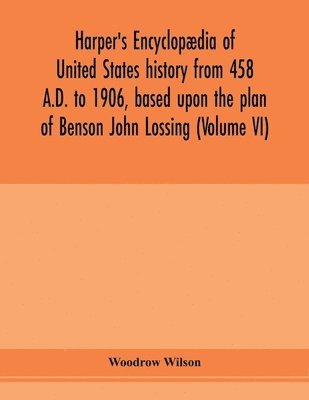 bokomslag Harper's encyclopdia of United States history from 458 A.D. to 1906, based upon the plan of Benson John Lossing (Volume VI)