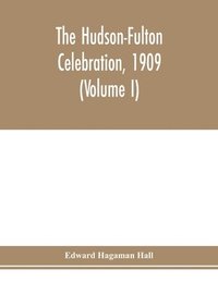 bokomslag The Hudson-Fulton celebration, 1909, the fourth annual report of the Hudson-Fulton celebration commission to the Legislature of the state of New York. Transmitted to the Legislature, May twentieth,