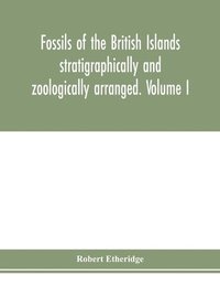 bokomslag Fossils of the British Islands stratigraphically and zoologically arranged. Volume I. Palaeozoic comprising the Cambrian, Silurian, Devonian, Carboniferous, and Permian species, with supplementary