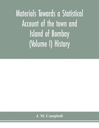 bokomslag Materials Towards a Statistical Account of the town and Island of Bombay (Volume I) History