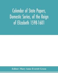 bokomslag Calendar of state papers, Domestic series, of the reign of Elizabeth 1598-1601.
