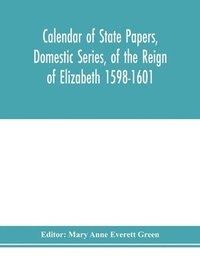 bokomslag Calendar of state papers, Domestic series, of the reign of Elizabeth 1598-1601.