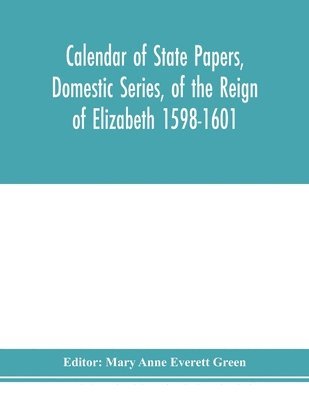bokomslag Calendar of state papers, Domestic series, of the reign of Elizabeth 1598-1601.