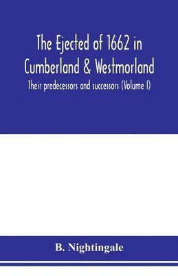 ejected of 1662 in Cumberland & Westmorland, their predecessors and successors (Volume I)