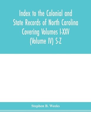 Index to the Colonial and State records of North Carolina Covering Volumes I-XXV (Volume IV) S-Z 1