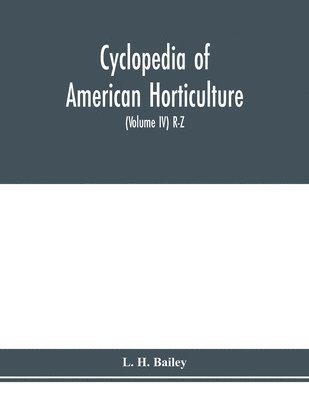 bokomslag Cyclopedia of American horticulture, comprising suggestions for cultivation of horticultural plants, descriptions of the species of fruits, vegetables, flowers and ornamental plants sold in the Uni...