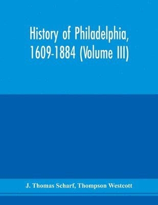 J Thomas Scharf, Thompson Westcott - History of Philadelphia, 1609-1884 (Volume III), Häftad