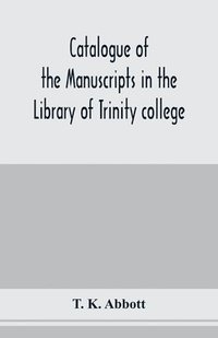 bokomslag Catalogue of the manuscripts in the Library of Trinity college, Dublin, to which is added a list of the Fagel collection of maps in the same library