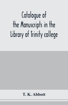T K Abbott - Catalogue of the manuscripts in the Library of Trinity college, Dublin, to which is added a list of the Fagel collection of maps in the same library, Häftad