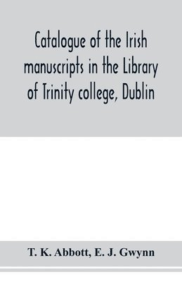 Catalogue of the Irish manuscripts in the Library of Trinity college, Dublin 1