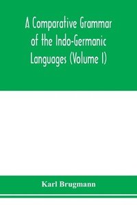 bokomslag A Comparative Grammar of the Indo-Germanic Languages. A Concise Exposition of the History of Sanskrit, Old Iranian (Avestic and old Persian), Old Armenian, Greek, Latin. Umbro-Samnitic, Old Irish,