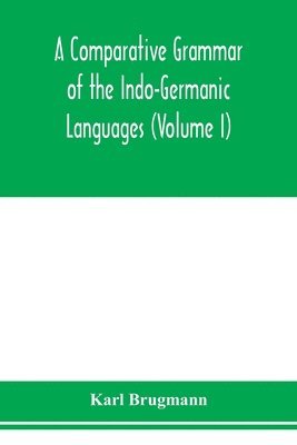 bokomslag A Comparative Grammar of the Indo-Germanic Languages. A Concise Exposition of the History of Sanskrit, Old Iranian (Avestic and old Persian), Old Armenian, Greek, Latin. Umbro-Samnitic, Old Irish,