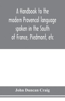 bokomslag A handbook to the modern Provenc&#807;al language spoken in the South of France, Piedmont, etc