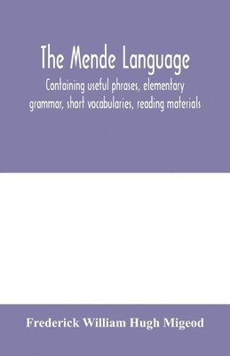 The Mende language, containing useful phrases, elementary grammar, short vocabularies, reading materials 1