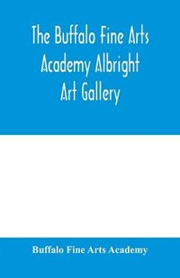 bokomslag Buffalo Fine Arts Academy Albright Art Gallery;Catalogue of an exhibition of contemporary American sculpture held under the auspices of the National Sculpture Society; June 17-October 2, 1916