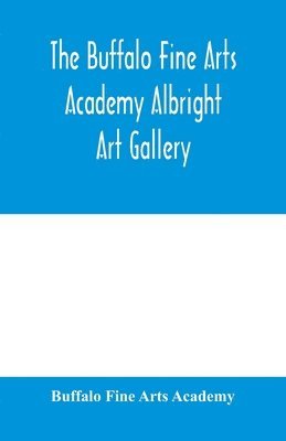 bokomslag Buffalo Fine Arts Academy Albright Art Gallery;Catalogue of an exhibition of contemporary American sculpture held under the auspices of the National Sculpture Society; June 17-October 2, 1916