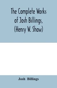 bokomslag The complete works of Josh Billings, (Henry W. Shaw)