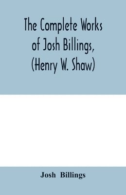 The complete works of Josh Billings, (Henry W. Shaw) 1