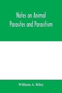 bokomslag Notes on animal parasites and parasitism. Lecture outlines of a course in parasitology with special reference to forms of economic importance