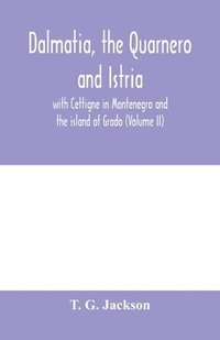 bokomslag Dalmatia, the Quarnero and Istria, with Cettigne in Montenegro and the island of Grado (Volume II)