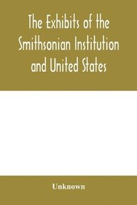 bokomslag The exhibits of the Smithsonian Institution and United States National Museum at the Jamestown Tercentennial Exposition, Norfolk, Virginia. 1907