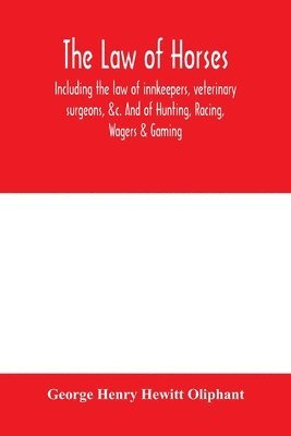 law of horses, including the law of innkeepers, veterinary surgeons, &c. And of Hunting, Racing, Wagers & Gaming.