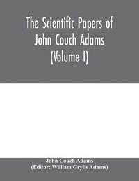 bokomslag The scientific papers of John Couch Adams (Volume I)